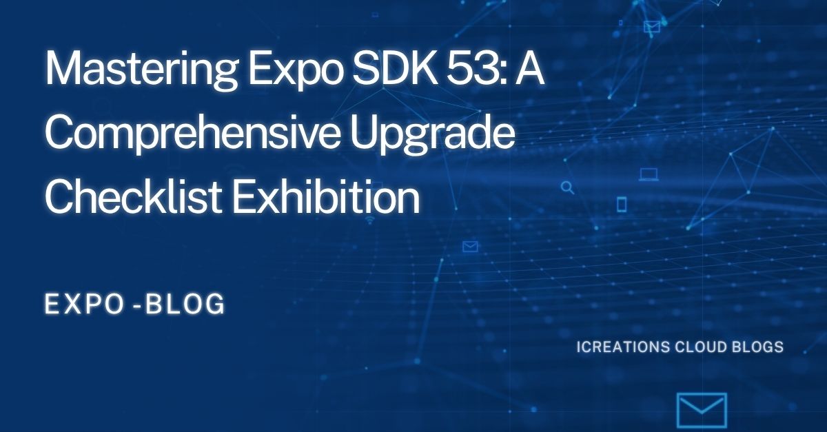 Mastering Expo SDK 53: A Comprehensive Upgrade Checklist